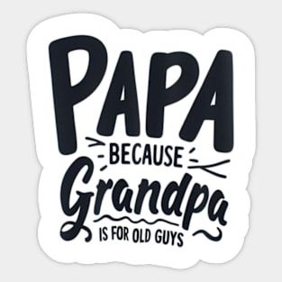 PAPA because GRANDPA is for old Guys funny Sticker